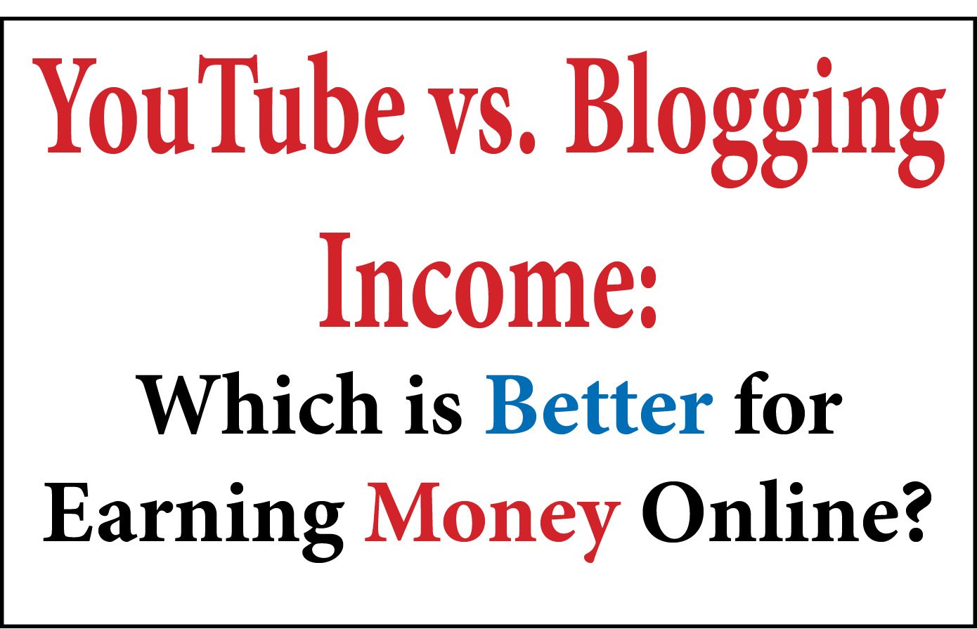 YouTube vs. Blogging Income: Which is Better for Earning Money Online?